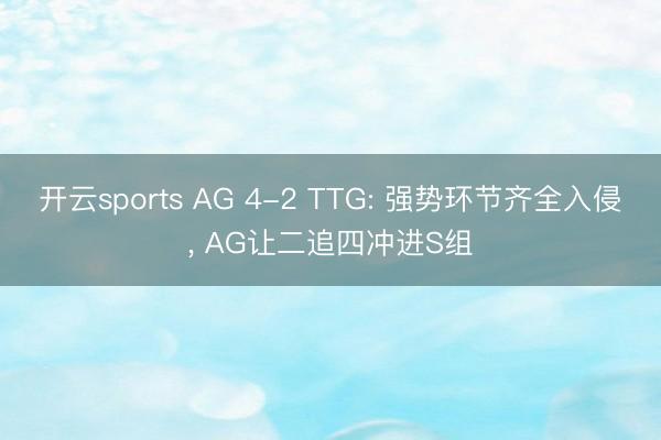 开云sports AG 4-2 TTG: 强势环节齐全入侵, AG让二追四冲进S组