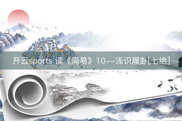 开云sports 读《周易》10--浅识履卦[七绝]