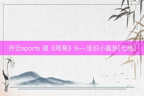 开云sports 读《周易》9--浅识小畜卦[七绝]