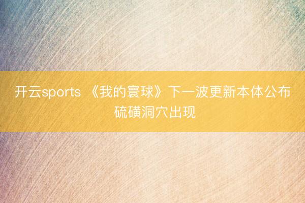 开云sports 《我的寰球》下一波更新本体公布 硫磺洞穴出现