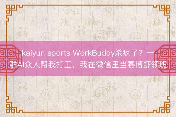 kaiyun sports WorkBuddy杀疯了？一群AI众人帮我打工，我在微信里当赛博虾领班