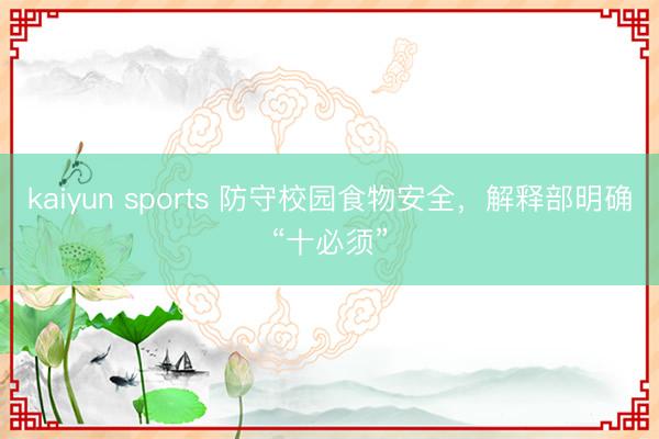kaiyun sports 防守校园食物安全，解释部明确“十必须”