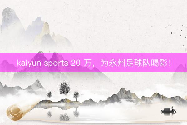 kaiyun sports 20 万，为永州足球队喝彩！