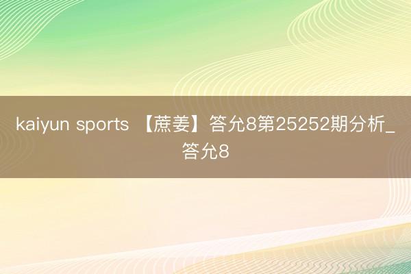kaiyun sports 【蔗姜】答允8第25252期分析_答允8