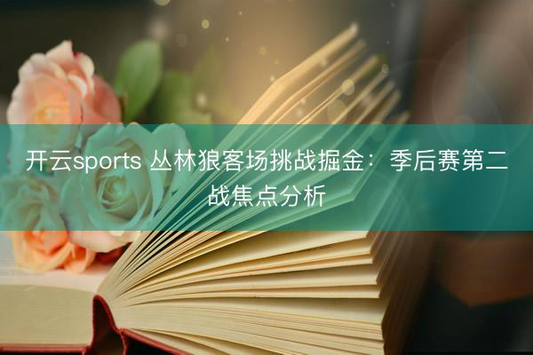 开云sports 丛林狼客场挑战掘金：季后赛第二战焦点分析