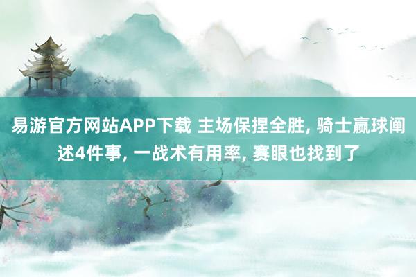 易游官方网站APP下载 主场保捏全胜, 骑士赢球阐述4件事, 一战术有用率, 赛眼也找到了
