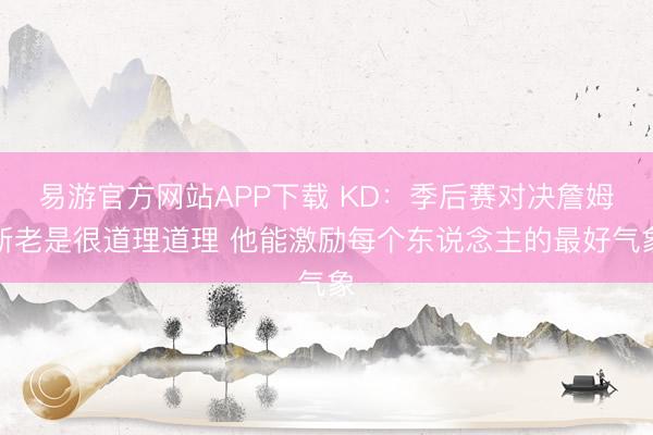 易游官方网站APP下载 KD：季后赛对决詹姆斯老是很道理道理 他能激励每个东说念主的最好气象