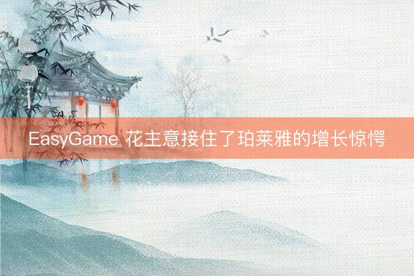 EasyGame 花主意接住了珀莱雅的增长惊愕