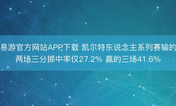 易游官方网站APP下载 凯尔特东说念主系列赛输的两场三分掷中率仅27.2% 赢的三场41.6%