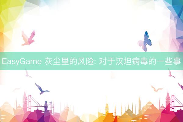 EasyGame 灰尘里的风险: 对于汉坦病毒的一些事