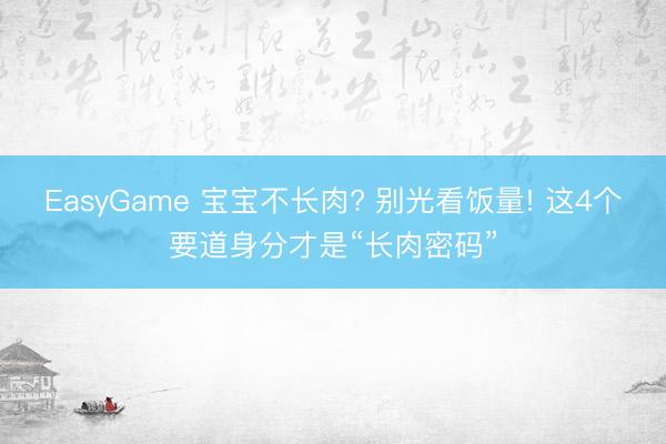 EasyGame 宝宝不长肉? 别光看饭量! 这4个要道身分才是“长肉密码”
