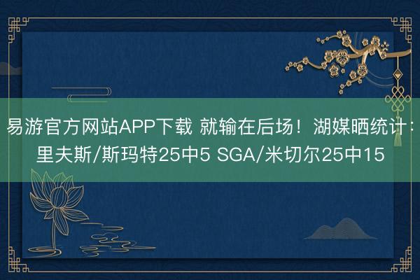 易游官方网站APP下载 就输在后场！湖媒晒统计：里夫斯/斯玛特25中5 SGA/米切尔25中15