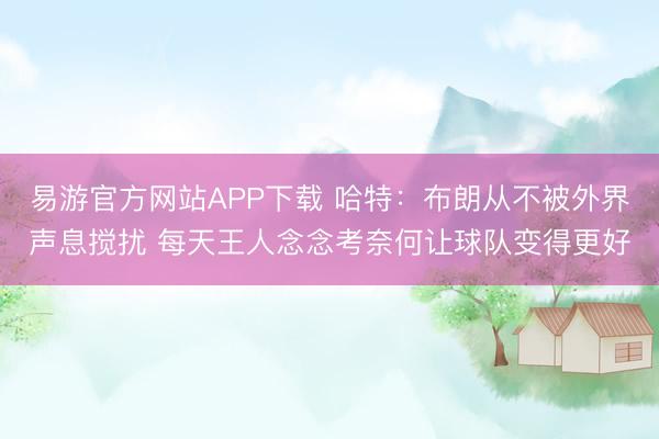 易游官方网站APP下载 哈特：布朗从不被外界声息搅扰 每天王人念念考奈何让球队变得更好
