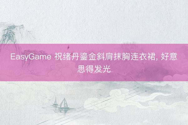 EasyGame 祝绪丹鎏金斜肩抹胸连衣裙，<a href=